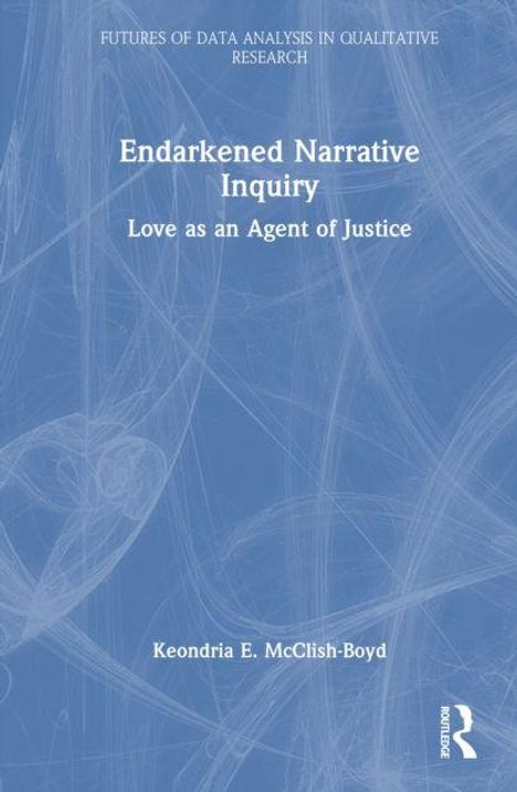 Titel: Endarkened Narrative Inquiry: Love as an Agent of Justice. Autor: Keondria E. McClish-Boyd. Blauer Hintergrund.