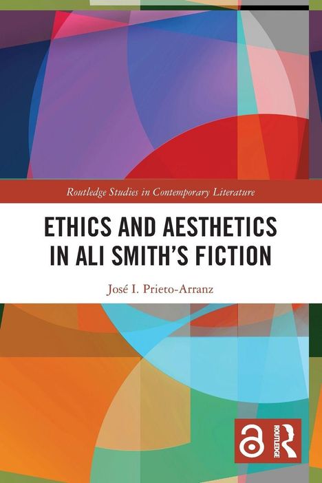 Ein Buchcover mit dem Titel "Ethics and Aesthetics in Ali Smith’s Fiction" von José I. Prieto-Arranz. Bunte geometrische Formen.