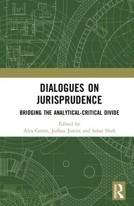 „Dialogues on Jurisprudence: Bridging the Analytical-Critical Divide“, herausgegeben von Alex Green, Joshua Jowitt und Sahar Shah. Geometrische Illustrationen im Hintergrund.