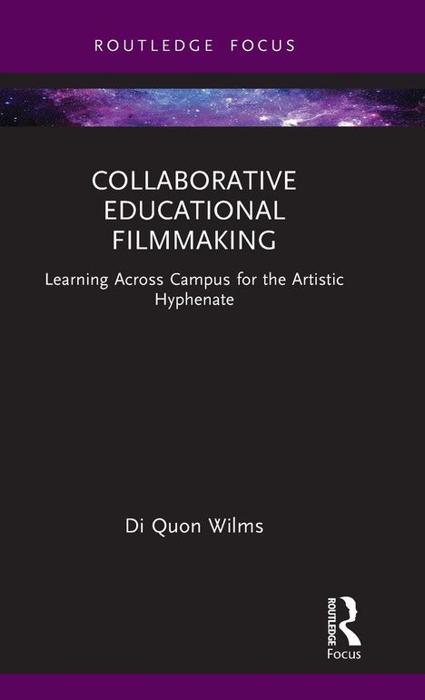 "Collaborative Educational Filmmaking: Learning Across Campus for the Artistic Hyphenate" von Di Quon Wilms. Das Cover ist dunkel.