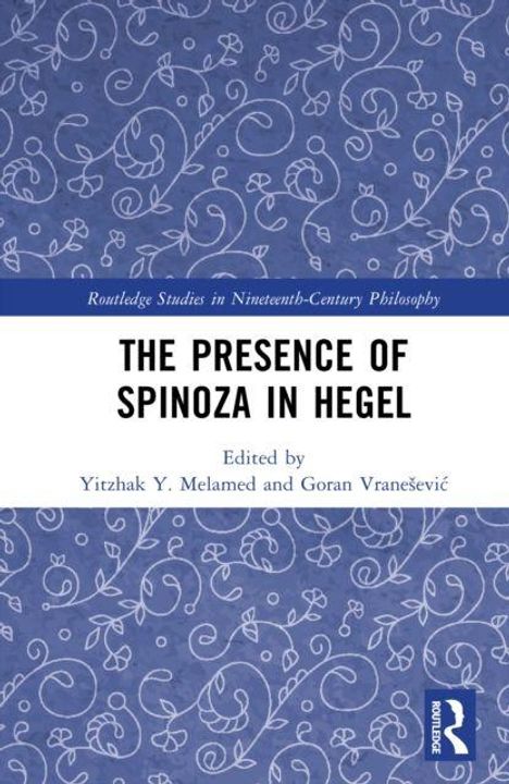 Text: "The Presence of Spinoza in Hegel", herausgegeben von Yitzhak Y. Melamed und Goran Vranešević. Blaues Muster als Hintergrund.
