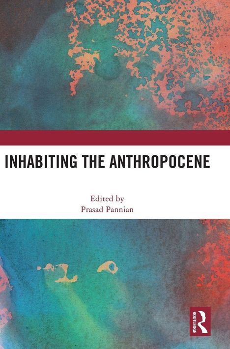 "INHABITING THE ANTHROPOCENE. Edited by Prasad Pannian." Abstraktes Aquarell in Blau-, Grün- und Rottönen im Hintergrund.