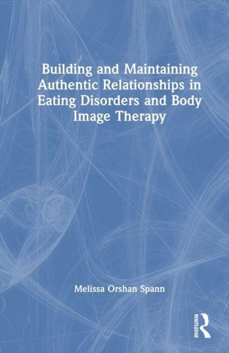 Text: "Building and Maintaining Authentic Relationships in Eating Disorders and Body Image Therapy, Melissa Orshan Spann." Ein blauer Hintergrund mit weißen, abstrakten Linien. Routledge-Logo unten rechts.