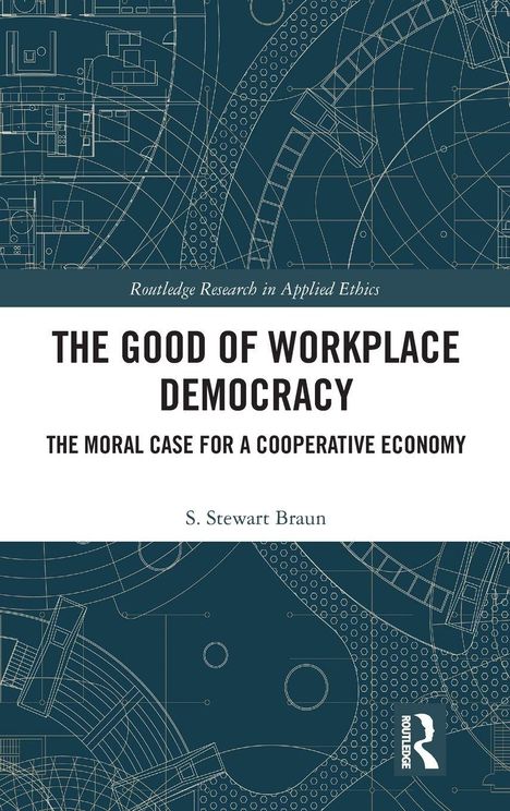 "The Good of Workplace Democracy: The Moral Case for a Cooperative Economy" von S. Stewart Braun. Technische Zeichnungen.