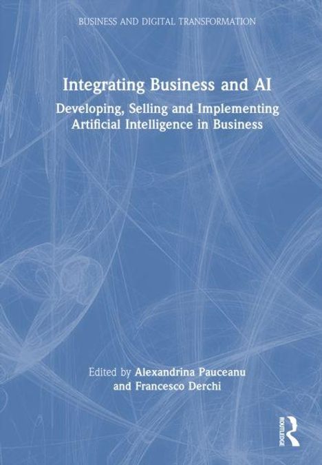"Integrating Business and AI" ist Titel, darüber "BUSINESS AND DIGITAL TRANSFORMATION", darunter Herausgeber: Alexandrina Paucau und Francesco Derchi. Hintergrund: Blau mit weißen Linien.