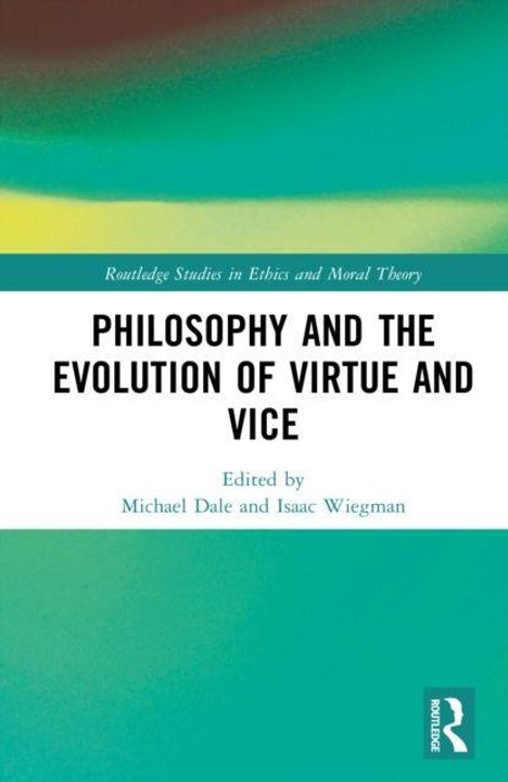 "Philosophy and the Evolution of Virtue and Vice", herausgegeben von Michael Dale und Isaac Wiegman. Grüne und gelbe Farben.