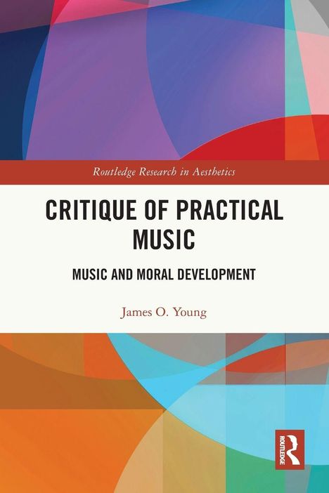 „Critique of Practical Music: Music and Moral Development“ von James O. Young. Bunte abstrakte Formen.