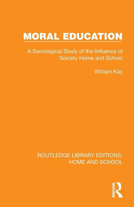 Titel: MORAL EDUCATION. Untertitel: A Sociological Study... Autor: William Kay. Orange Hintergrundfarbe. Routledge-Logo unten.