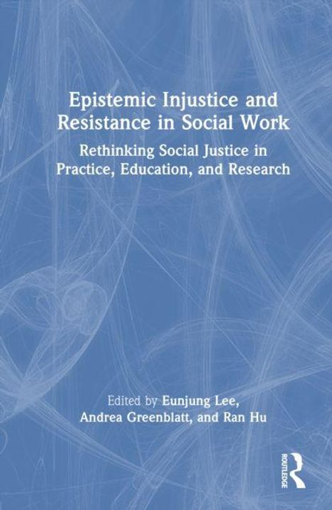 Titel: "Epistemic Injustice and Resistance in Social Work". Herausgeber: Eunjung Lee, Andrea Greenblatt, Ran Hu. Routledge-Logo.