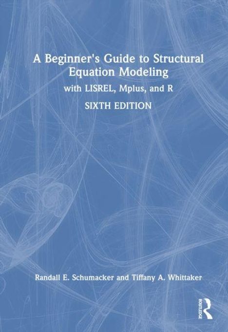 Titel: "A Beginner's Guide to Structural Equation Modeling with LISREL, Mplus, and R", sechste Auflage. Unten Autoren Randall E. Schumacker and Tiffany A. Whittaker. Blaue abstrakte Hintergrundgrafik. Logo unten rechts.