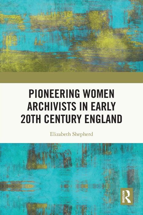 "Pioneering Women Archivists in Early 20th Century England" von Elizabeth Shepherd. Aquarell-Stil mit türkis und gold.