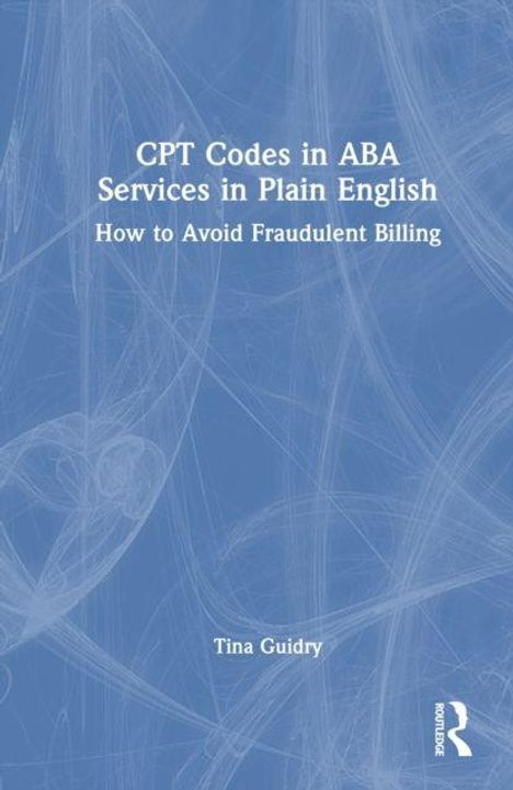 CPT Codes in ABA Services in Plain English: How to Avoid Fraudulent Billing. Tina Guidry. Blaues abstraktes Muster.