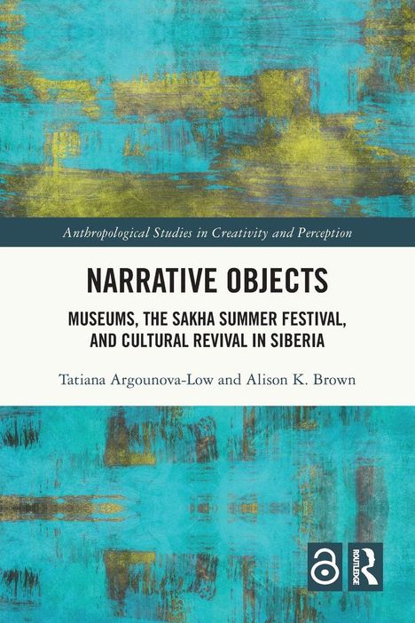 Titel: "Narrative Objects: Museums, the Sakha Summer Festival, and Cultural Revival in Siberia." Autoren: Tatiana Argounova-Low, Alison K. Brown. Farbig abstrakter Hintergrund in Blau- und Gelbtönen.