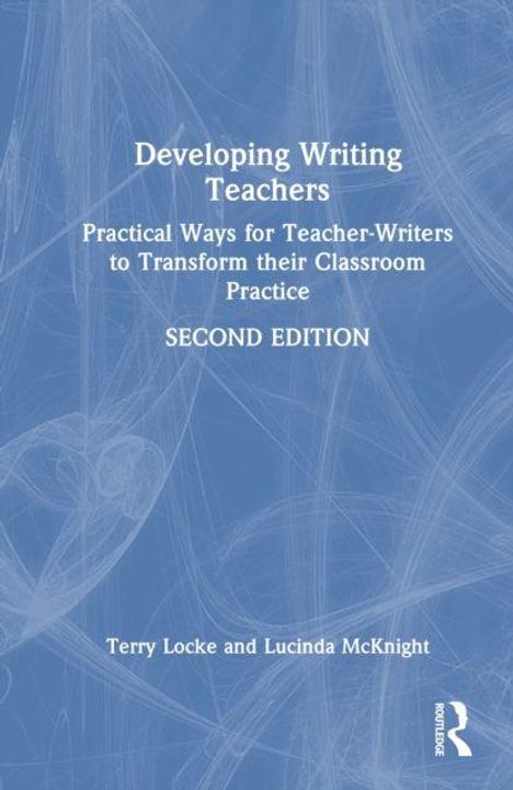 "Developing Writing Teachers. Practical Ways for Teacher-Writers to Transform their Classroom Practice. Second Edition." Autoren: Terry Locke und Lucinda McKnight.