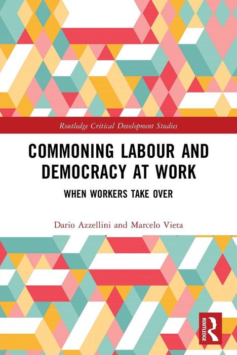 "Commoning Labour and Democracy at Work: When Workers Take Over" von Dario Azzellini und Marcelo Vieta. Bunter geometrischer Hintergrund.