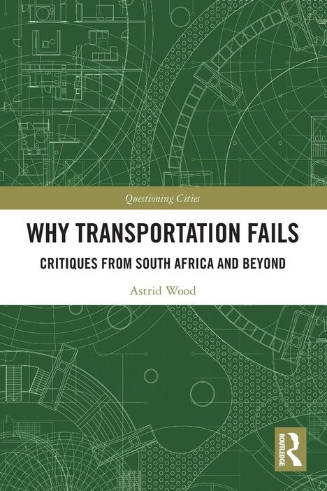 "WHY TRANSPORTATION FAILS: Critiques from South Africa and Beyond" von Astrid Wood. Hintergrund: grüne Architekturzeichnungen.
