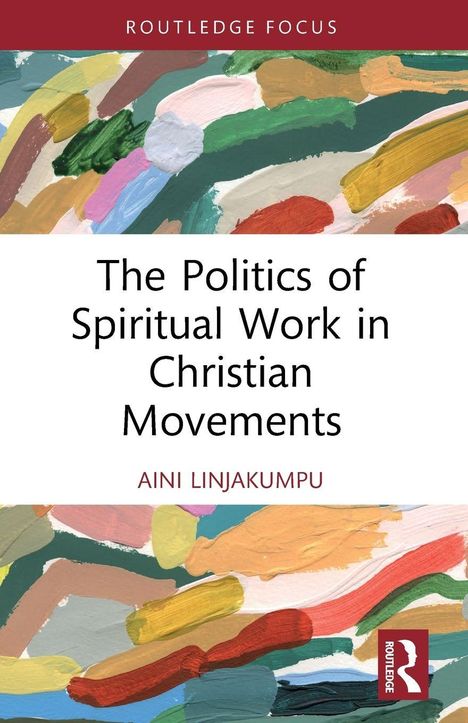 "The Politics of Spiritual Work in Christian Movements" von Aini Linjakumpu. Bunte abstrakte Malerei, Logo unten rechts.
