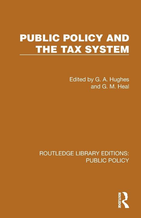 "PUBLIC POLICY AND THE TAX SYSTEM" in Weiß auf Braun. Herausgeber: G. A. Hughes, G. M. Heal. Routledge-Logo unten rechts.