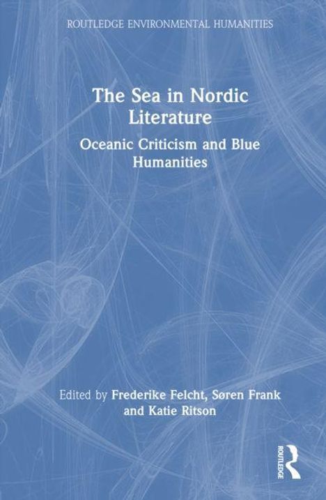 "The Sea in Nordic Literature: Oceanic Criticism and Blue Humanities." Blaues Cover, abstrakte weiße Linien; herausgegeben von drei Personen.