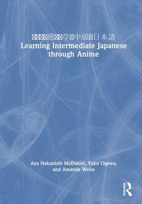 „Learning Intermediate Japanese through Anime“ von Aya Nakanishi McDaniel, Yuko Ogawa, Amanda Weiss. Blau-weißer Hintergrund.