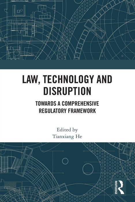 Text: "LAW, TECHNOLOGY AND DISRUPTION", "TOWARDS A COMPREHENSIVE REGULATORY FRAMEWORK", "Edited by Tianxiang He". Hintergrund mit technischen Zeichnungen in Blau.