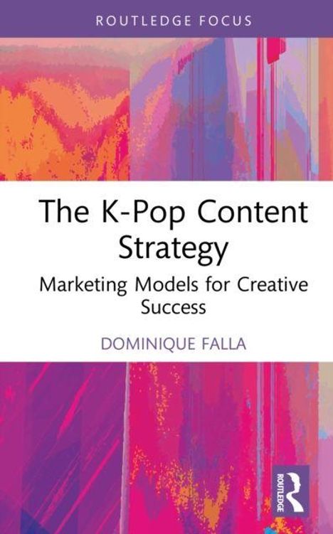 "The K-Pop Content Strategy: Marketing Models for Creative Success" von Dominique Falla. Bunte abstrakte Kunst im Hintergrund.