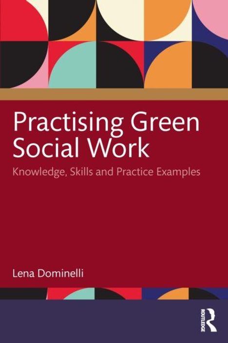 "Practising Green Social Work: Knowledge, Skills and Practice Examples" von Lena Dominelli. Buntes, geometrisches Design.