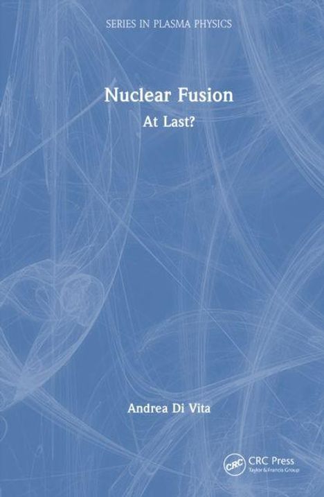 Oben steht "Series in Plasma Physics". Titel: "Nuclear Fusion: At Last?". Unten "Andrea Di Vita". Hintergrund: Blau mit weißen Mustern.