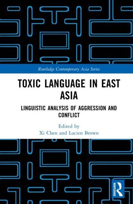 „TOXIC LANGUAGE IN EAST ASIA: LINGUISTIC ANALYSIS OF AGGRESSION AND CONFLICT“ bearbeitet von Xi Chen und Lucien Brown.
