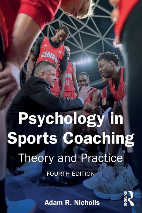 "Psychology in Sports Coaching: Theory and Practice, Fourth Edition, Adam R. Nicholls." Coach spricht mit Basketballteam.