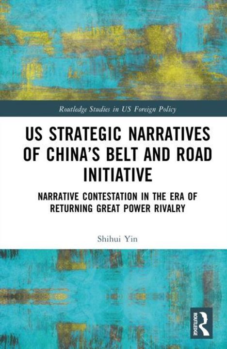 "US Strategic Narratives of China's Belt and Road Initiative" von Shihui Yin, Blau-gelb abstrakter Hintergrund, Routledge Logo.