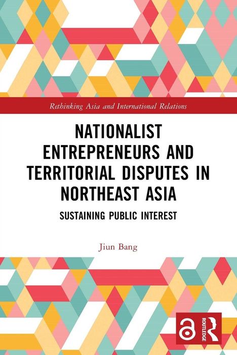 "Nationalist Entrepreneurs and Territorial Disputes in Northeast Asia" von Jiun Bang. Bunte geometrische Muster.