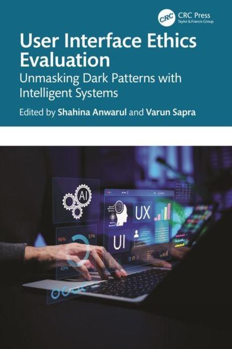 "User Interface Ethics Evaluation. Unmasking Dark Patterns with Intelligent Systems. Edited by Shahina Anwarul and Varun Sapra." Im Hintergrund Hände an einem Laptop und Bildschirme mit Grafiken.