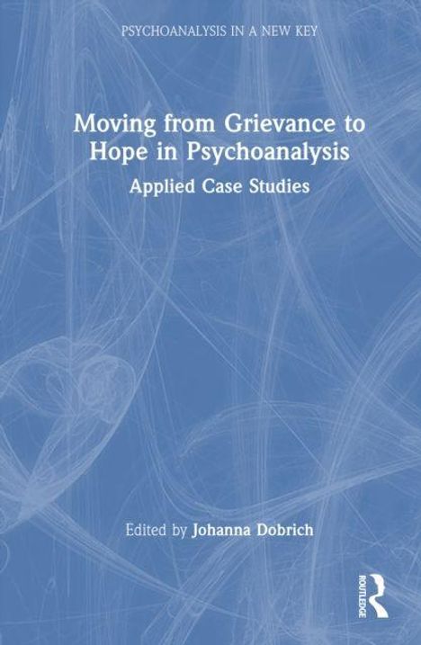 "Moving from Grievance to Hope in Psychoanalysis: Applied Case Studies, edited by Johanna Dobrich." Blauer Hintergrund, abstrakte Muster.