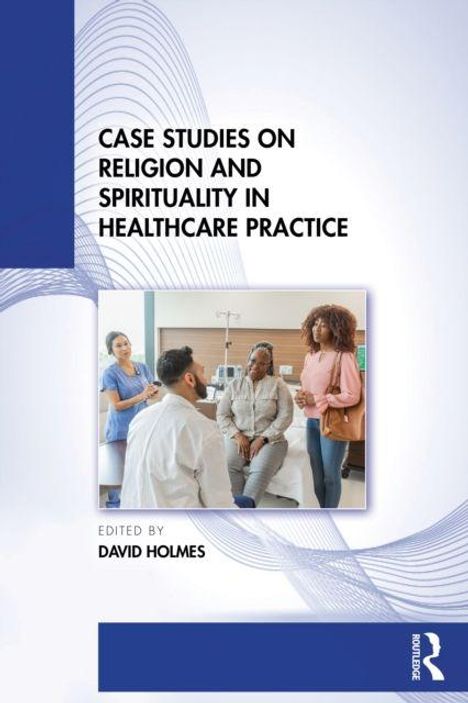 „CASE STUDIES ON RELIGION AND SPIRITUALITY IN HEALTHCARE PRACTICE“, bearbeitet von David Holmes. Unteres Logo enthält weißen abstrakten Vogel. Gruppe von Menschen im Gespräch.