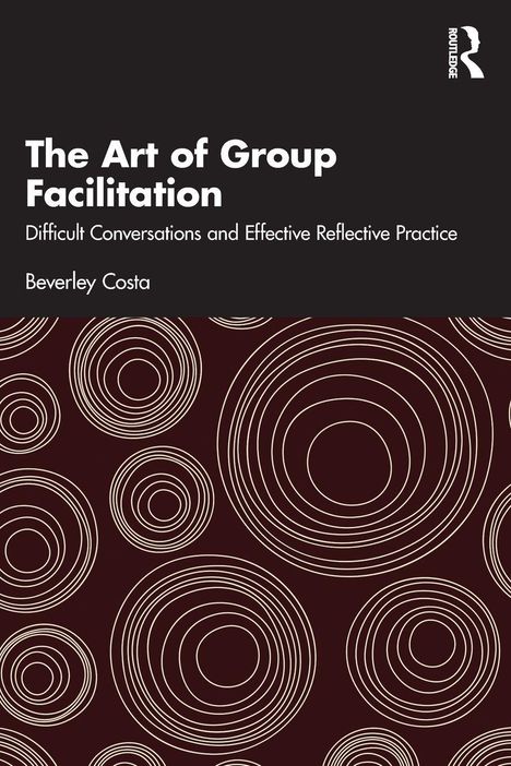 „The Art of Group Facilitation: Difficult Conversations and Effective Reflective Practice“ von Beverley Costa. Kreise.