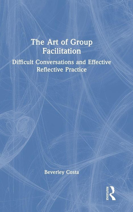 „The Art of Group Facilitation“, darunter „Difficult Conversations and Effective Reflective Practice“ von Beverley Costa. Abstrakte, blaue Hintergrundgrafik.