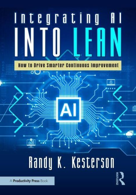 Buchtitel "Integrating AI Into Lean", Untertitel: "How to Drive Smarter Continuous Improvement". Autor: Randy K. Kesterson.