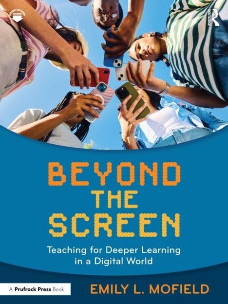 Der Text lautet „BEYOND THE SCREEN: Teaching for Deeper Learning in a Digital World, EMILY L. MOFIELD". Jugendliche halten Smartphones.