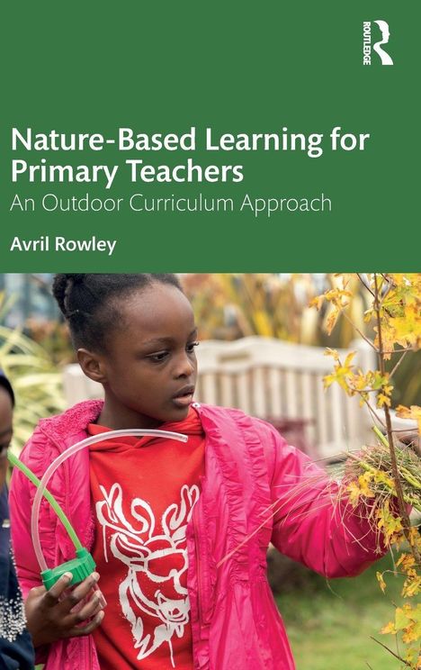 "Nature-Based Learning for Primary Teachers. An Outdoor Curriculum Approach. Avril Rowley." Ein Kind erkundet Pflanzen.