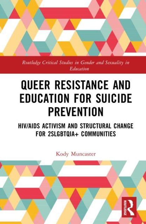 "QUEER RESISTANCE AND EDUCATION FOR SUICIDE PREVENTION" von Kody Muncaster; bunte geometrische Muster unten, Routledge-Logo.