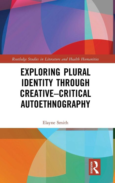 Buchtitel: "Exploring Plural Identity through Creative-Critical Autoethnography" von Elayne Smith, abstrakte bunte Muster.
