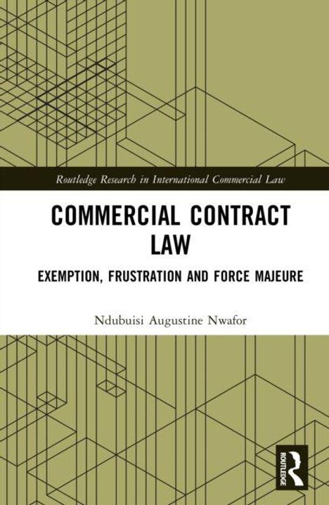 "COMMERCIAL CONTRACT LAW: EXEMPTION, FRUSTRATION AND FORCE MAJEURE" von Ndubuisi Augustine Nwafor. Geometrisches Muster oben.