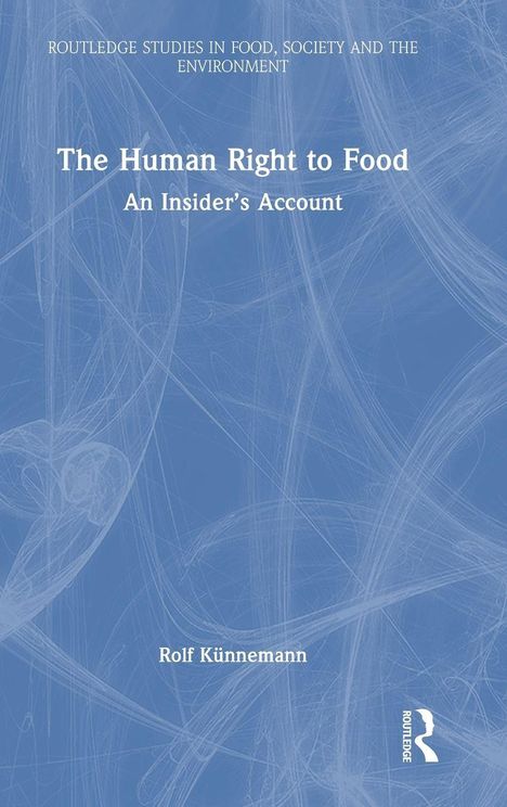 Oben steht "ROUTLEDGE STUDIES IN FOOD, SOCIETY AND THE ENVIRONMENT". Darunter: "The Human Right to Food". Unten: "Rolf Künnemann". Blaues abstraktes Muster im Hintergrund.