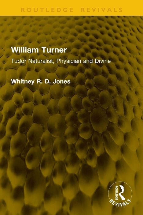 Text: "William Turner", "Tudor Naturalist, Physician and Divine", "Whitney R. D. Jones". Strukturierte, honigwabenartige Oberfläche.