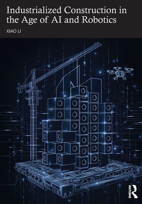 "Industrialized Construction in the Age of AI and Robotics", Xiao Li. 

Technische Illustration mit Kran und Drohne.