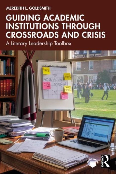 Titel: "Guiding Academic Institutions Through Crossroads and Crisis: A Literary Leadership Toolbox" von Meredith L. Goldsmith.  
Schreibtisch mit Laptop, Notizen und Bücher vor einem Fenster.