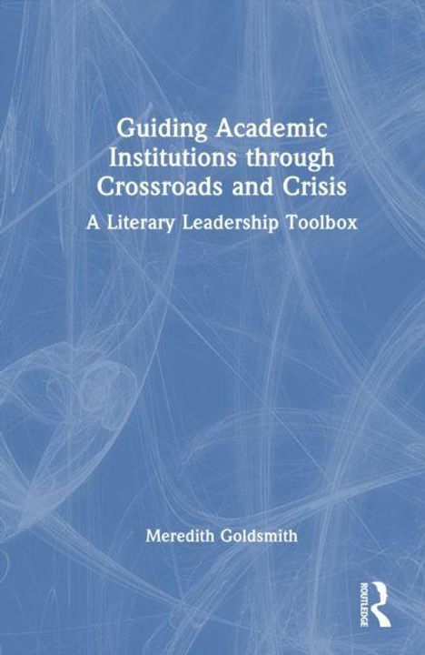 Text: "Guiding Academic Institutions through Crossroads and Crisis: A Literary Leadership Toolbox" von Meredith Goldsmith. Hintergrund mit abstrakten, hellen Linien auf blauem Grund, Logo rechts unten.