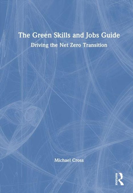 „The Green Skills and Jobs Guide: Driving the Net Zero Transition“, Michael Cross. Blaues, abstraktes Muster im Hintergrund.