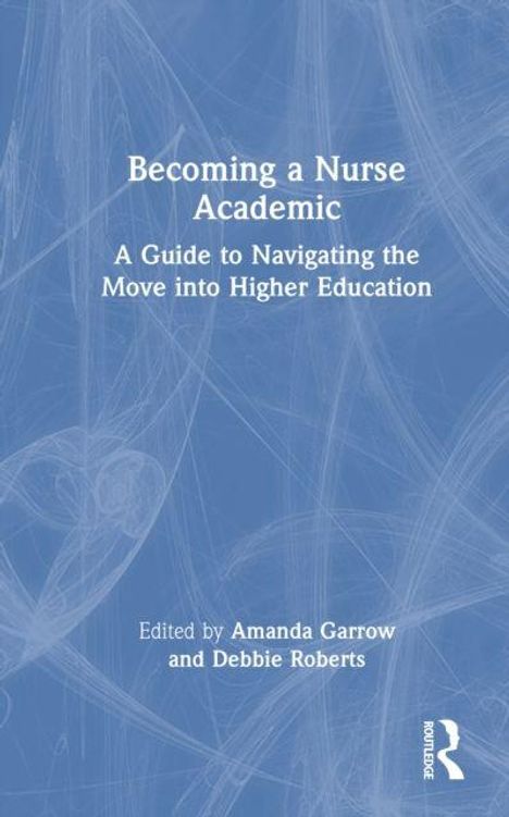 "Becoming a Nurse Academic: A Guide to Navigating the Move into Higher Education," herausgegeben von Amanda Garrow und Debbie Roberts.